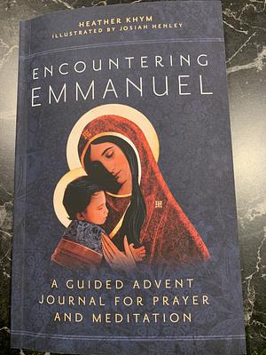 Encountering Emmanuel: A Guided Advent Journal for Prayer and Meditation by Heather Khym