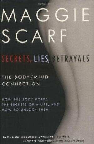 Secrets, Lies, Betrayals: The Body/Mind Connection by Maggie Scarf