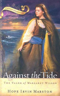 Against the Tide: The Valor of Margaret Wilson by Hope Irvin Marston