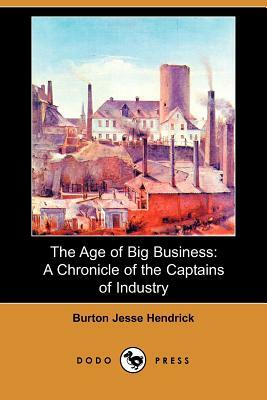 The Age of Big Business: A Chronicle of the Captains of Industry (Dodo Press) by Burton Jesse Hendrick