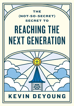 The (Not-So-Secret) Secret to Reaching the Next Generation by Kevin DeYoung