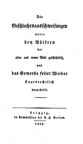 Die Geschlechts-Ausschweifungen unter den Völkern der alten und der neuen Welt geschichtlich dargestellt, und das Gewerbe feiler Weiber staatsrechtlich dargestellt by 