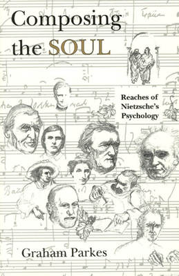 Composing the Soul: Reaches of Nietzsche's Psychology by Graham Parkes