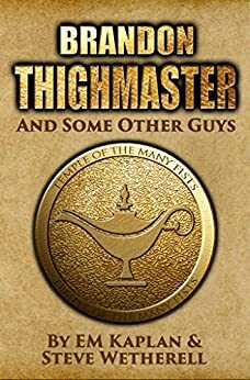 Brandon Thighmaster and Some Other Guys by EM Kaplan, Steve Wetherell, Authors and Dragons