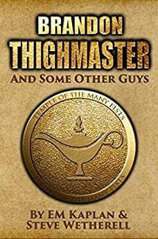 Brandon Thighmaster and Some Other Guys by EM Kaplan, Authors and Dragons, Steve Wetherell