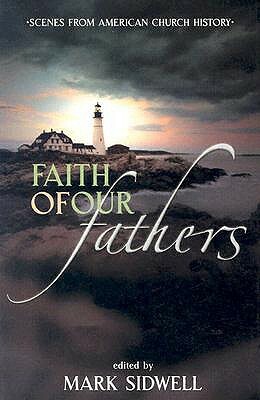 Faith of Our Fathers: Scenes from American Church History by Mark Sidwell