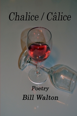 Chalice / Câlice: poetry by Bill Walton