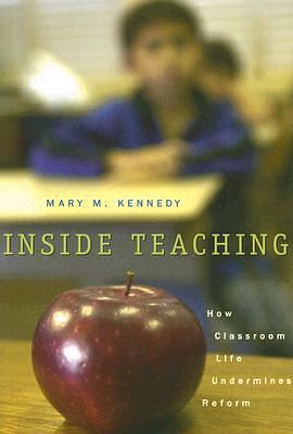 Inside Teaching: How Classroom Life Undermines Reform by Mary M. Kennedy