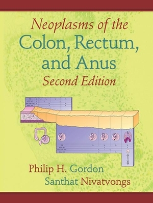 Neoplasms of the Colon, Rectum, and Anus by Santhat Nivatvongs, Philip H. Gordon