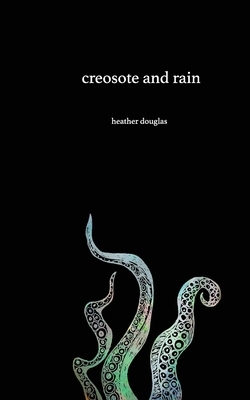 Creosote and Rain by Heather Douglas