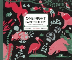 One Night, Far from Here: A Magically Revealing Bestiary by Julia Wauters