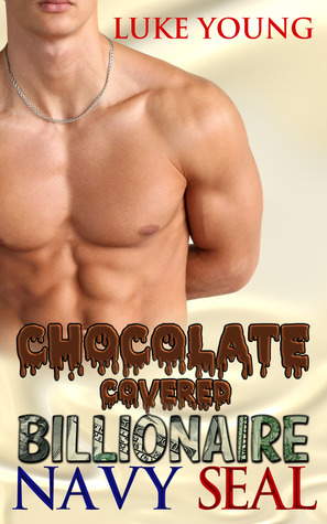 Chocolate Covered Billionaire Navy SEAL by Luke Young