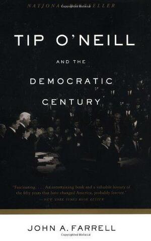 Tip O'Neill and the Democratic Century: A Biography by John A. Farrell