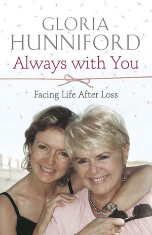 Always with You: Facing Life After Loss by Gloria Hunniford