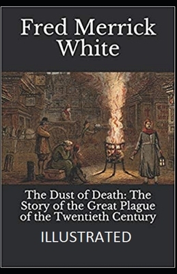 The Dust of Death: The Story of the Great Plague of the Twentieth Century Illustrated by Fred Merrick White