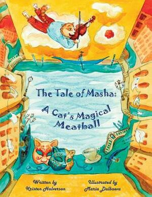The Tale of Masha: A Cat's Magical Meatball by Kristen Halverson