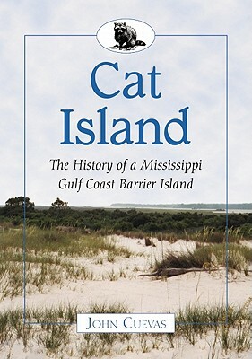 Cat Island: The History of a Mississippi Gulf Coast Barrier Island by John Cuevas