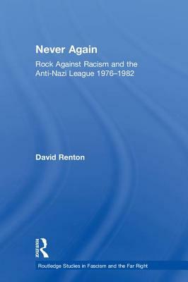 Never Again: Rock Against Racism and the Anti-Nazi League 1976-1982 by David Renton