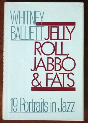 Jelly Roll, Jabbo, and Fats: 19 Portraits in Jazz by Whitney Balliett