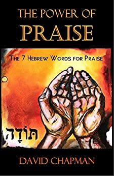 The Power of Praise: The 7 Hebrew Words for Praise by David Chapman