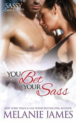 You Bet Your Sass: Sassy Ever After by Melanie James