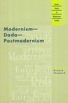 Modernism - Dada - Postmodernism by Richard Sheppard