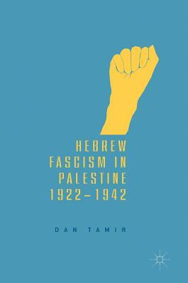 Hebrew Fascism in Palestine, 1922-1942 by Dan Tamir