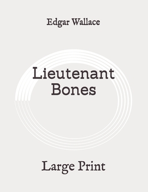 Lieutenant Bones: Large Print by Edgar Wallace
