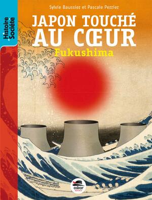 JAPON TOUCHE AU COEUR - FUKUSHIMA by Sylvie Baussier, Pascale Perrier