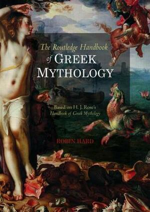The Routledge Handbook of Greek Mythology by H.J. Rose, Robin Hard