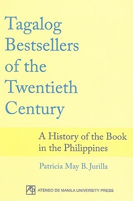 Tagalog Bestsellers of the Twentieth Century: A History of the Book in the Philippines by Patricia May B. Jurilla