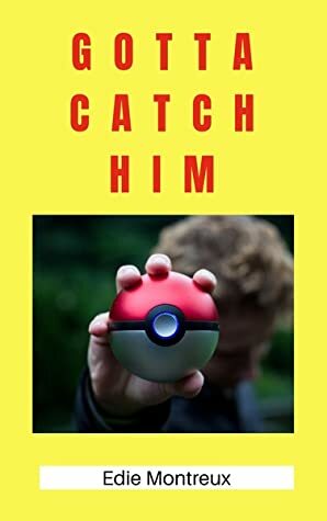 Gotta Catch Him by Edie Montreux