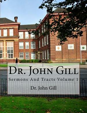 Dr John Gill Sermons: Tracts And Sermons Volume 1 by Bierton Particular Baptists, John Gill D. D., David Clarke