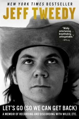 Let's Go (So We Can Get Back): A Memoir of Recording and Discording with Wilco, Etc. by Jeff Tweedy