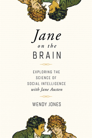 Jane on the Brain: Exploring the Science of Social Intelligence with Jane Austen by Wendy Jones