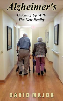 Alzheimer's: Catching Up With The New Reality by David Major