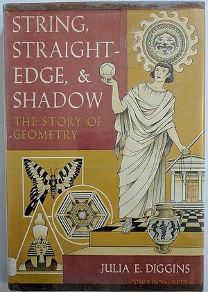 String, Straight-Edge, and Shadow: The Story of Geometry by Julia E. Diggins, Corydon Bell