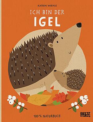 Ich bin der Igel: 100 % Naturbuch. Vierfarbiges Papp-Bilderbuch by Katrin Wiehle