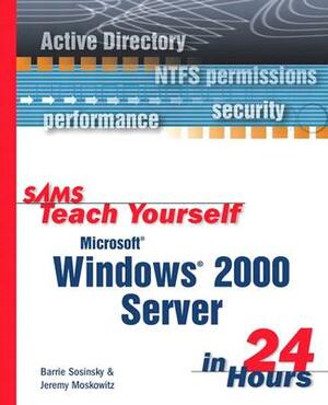 Sams Teach Yourself Microsoft Windows 2000 Server in 24 Hours by Barrie Sosinsky