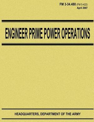 Engineer Prime Power Operations (FM 3-34.480) by Department Of the Army