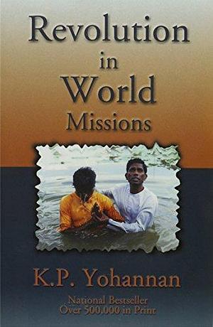 Revolution in World Missions: A Challenge from the Heart by K.P. Yohannan, K.P. Yohannan