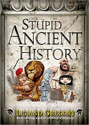 Stupid Ancient History by Leland Gregory