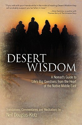 Desert Wisdom: A Nomad's Guide to Life's Big Questions from the Heart of the Native Middle East by Neil Douglas-Klotz