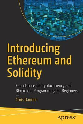 Introducing Ethereum and Solidity: Foundations of Cryptocurrency and Blockchain Programming for Beginners by Chris Dannen