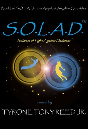 S.O.L.A.D.™: Soldiers of Light Against Darkness™ by Tyrone Tony Reed Jr.