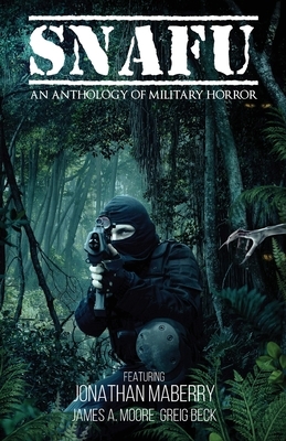 Snafu: An Anthology of Military Horror by Greig Beck, Jonathan Maberry, James A. Moore