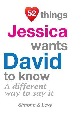 52 Things Jessica Wants David To Know: A Different Way To Say It by Levy, J. L. Leyva, Simone