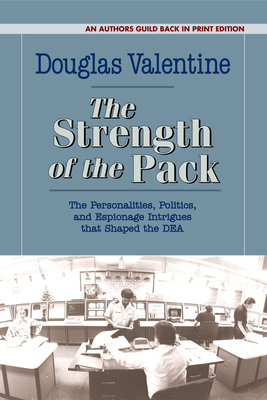 The Strength of the Pack: The Personalities, Politics, and Espionage Intrigues That Shaped the Dea by Douglas Valentine