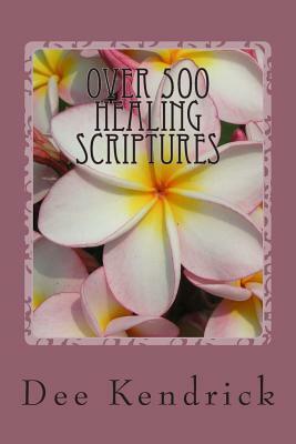 Over 500 Healing Scriptures by Dee Kendrick