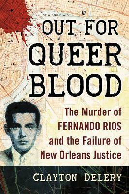 Out for Queer Blood: The Murder of Fernando Rios and the Failure of New Orleans Justice by Clayton Delery-Edwards